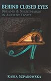 Behind Closed Eyes: Dreams and Nightmares in Ancient Egypt by 