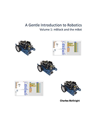 A Gentle Introduction to Robotics: Volume 1 : mBlock and the mBot