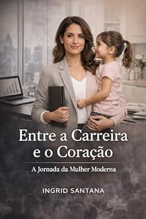 Livro Entre a Carreira e o Coração: A Jornada da Mulher Moderna