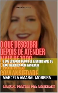 Livro O Que Descobri depois de atender mais de 1000 pacientes com ansiedade: ANSIEDADE: ENTENDA SUA MENTE E RETOME O CONTROLE