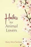 Haiku For Animal Lovers by Mary Alice Santoro