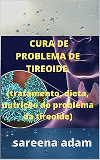 Livro CURA DE PROBLEMA DE TIREOIDE : tratamento, dieta, nutrição do problema da tireoide