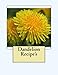 Dandelion Recipe's by Leah Robinson