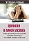 Livro Quando o amor acaba: Como esquecer um amor não correspondido; Como superar um término: como voltar a ser feliz; Fim de relacionamento: como curar seu coração; Como superar uma decepção amorosa