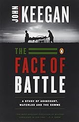 The Face of Battle: A Study of Agincourt, Waterloo, and the Somme