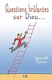 Questions brûlantes sur Dieu... (French Edition) by