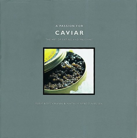 A Passion for Caviar: The Art of Eating and Enjoying A Passion for Caviar: The Art of Eating and Enjoying