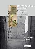 Les faubourgs de Damas: Atlas contemporain des faubourgs anciens. Formes, espaces et perspectives (P by 