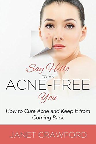 Say Hello to an Acne-Free You: How to Cure Acne and Keep It from Coming Back