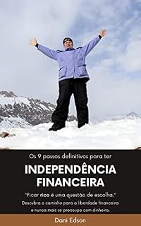 Livro Os 9 Passos Definitivos Para ter INDEPENDÊNCIA FINANCEIRA: Descubra o Caminho Para a Liberdade Financeira e Nunca Mais se Preocupe com Dinheiro.