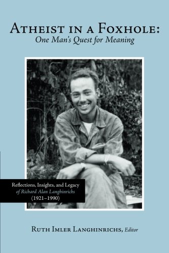 Atheist in a Foxhole: One Man's Quest for Meaning: Reflections, Insights, And Legacy Of Richard Alan Langhinrichs (1921–1990)