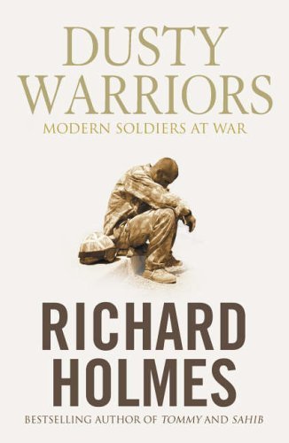 Dusty Warriors : Modern Soldiers at War by Richard Holmes (Hardcover)
