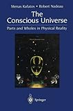 The Conscious Universe: Parts and Wholes in Physical Reality