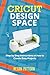 Cricut Design Space: Step by Step Instructions on how to Create Easy Projects by Megan Pattern