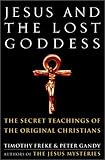 Jesus and the Lost Goddess: The Secret Teachings of the Original Christians