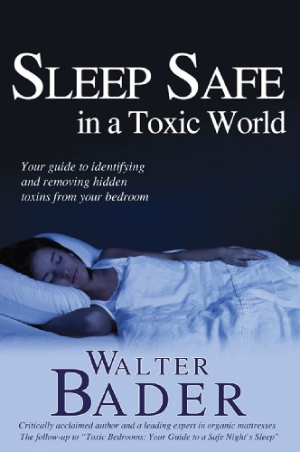 Sleep Safe in a Toxic World: Your Guide to Identifying and Removing Hidden Toxins from Your Bedroom by Walter Bader