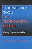 Philosophical Tools for Technological Culture : Putting Pragmatism to Work, Hickman, Larry A., 0253338697