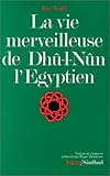 Image de La vie merveilleuse de Dhû-l-Nûn l'Egyptien / Ibn'Arabî \; trad. de l'arabe, présenté et annoté par Roger Deladrière