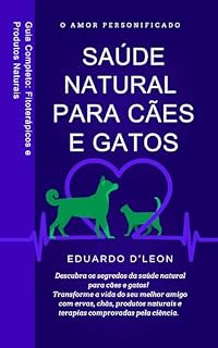 Saúde Natural Para Cães e Gatos: Guia Completo: Fitoterápicos e Produtos Naturais