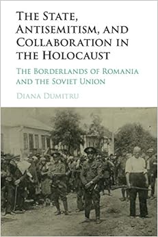 The State, Antisemitism, and Collaboration in the Holocaust: The Borderlands of Romania and the Soviet Union The State, Antisemitism, and Collaboration in the Holocaust: The Borderlands of Romania and the Soviet Union