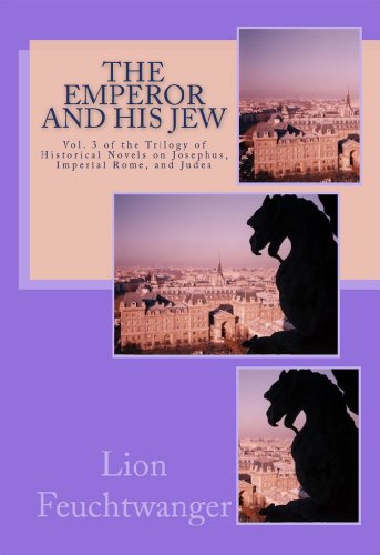 The Emperor and His Jew: Vol. 3 of the Trilogy of Historical Novels on Josephus, Imperial Rome, and by Lion Feuchtwanger