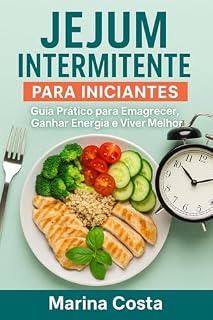 Livro Jejum Intermitente para Iniciantes: Guia Prático para Emagrecer, Ganhar Energia e Viver Melhor