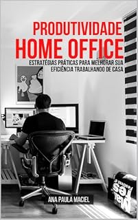 Livro Produtividade no Home Office: Estratégias Práticas para Melhorar sua Eficiência Trabalhando de Casa