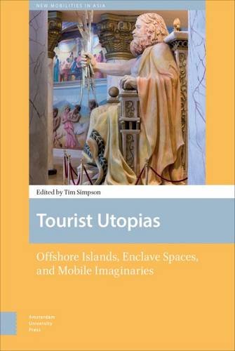 Tourist Utopias: Offshore Islands, Enclave Spaces, and Mobile Imaginaries (New Mobilities in Asia)