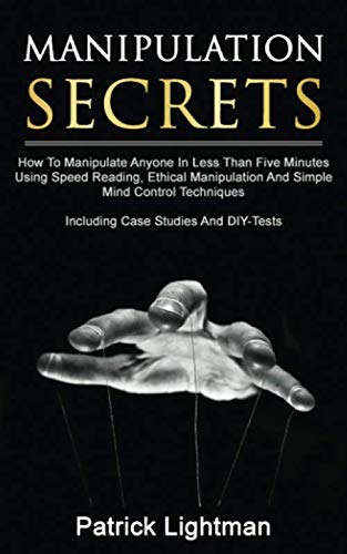 Manipulation Secrets: How To Manipulate Anyone In Less Than Five Minutes Using Speed Reading, Ethica by Patrick Lightman