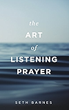 The Art of Listening Prayer: Hearing God's Voice Amidst Life's Noise