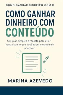 Livro Como Ganhar Dinheiro com Conteúdo : Um guia simples e realista para criar renda com o que você sabe, mesmo sem aparecer (Como Fazer Dinheiro Com X)