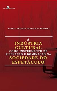 Livro A Indústria Cultural Como Instrumento de Alienação e Dominação na Sociedade do Espetáculo
