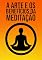 Livro A Arte e Benefícios da Meditação: Uma Abordagem Baseada em Evidências para o Equilíbrio Mental e Emocional