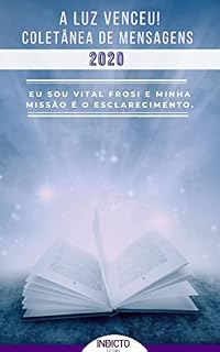 Livro A Luz Venceu 2020: Coletânea de Mensagens Vital Frosi (A LUZ VENCEU! VITAL FROSI Livro 6)