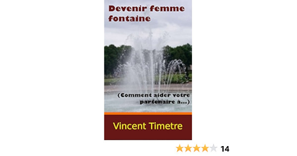 Devenir Femme Fontaine Comment Aider Votre Partenaire A French Edition Kindle Edition By Timetre Vincent Literature Fiction Kindle Ebooks Amazon Com