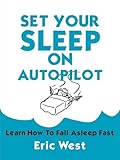 Set Your Sleep on Autopilot: Learn How to Fall Asleep Fast by Eric West