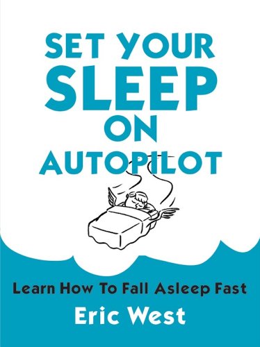Set Your Sleep on Autopilot: Learn How to Fall Asleep Fast by Eric West