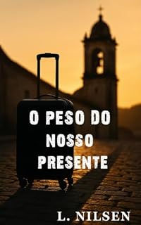 Livro O Peso do Nosso Presente: O passado sempre volta. Mas desta vez, eles não vão fugir. (Romance inspirado em Músicas Livro 4)