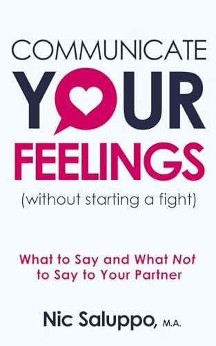 Communicate Your Feelings (without starting a fight): What to Say and What Not to Say to Your Partner (Mental & Emotional Wel
