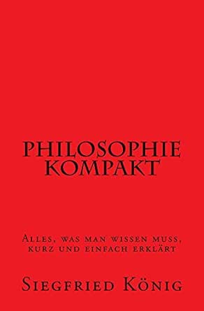 Philosophie Kompakt Alles Was Man Wissen Muss Kurz Und Einfach Erklart German Edition Kindle Edition By Konig Siegfried Politics Social Sciences Kindle Ebooks Amazon Com