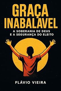 Livro A Soberania de Deus e a Segurança do Eleito (Biografias de Homens de Fé, Comentários Teológicos, Resenhas Bíblicas)