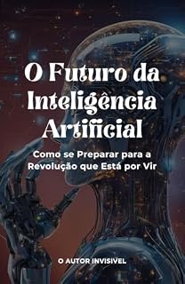 Livro O Futuro da Inteligência Artificial: Como se Preparar para a Revolução que Está por Vir