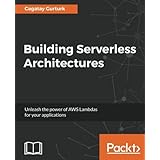 Building Serverless Architectures: Unleash the power of AWS Lambdas for your applications