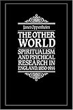 The Other World: Spiritualism and Psychical Research in England, 1850-1914 by 