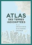 Atlas des terres indomptées - A la découverte d'un monde sauvage (Tourisme et voyages) (French Edition) by 