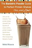 The Bariatric Foodie Guide to Perfect Protein Shakes (Volume 1) by Ms Nikki L Massie