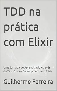 Livro TDD na prática com Elixir: Uma Jornada de Aprendizado Através do Test-Driven Development com Elixir