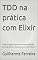 Livro TDD na prática com Elixir: Uma Jornada de Aprendizado Através do Test-Driven Development com Elixir