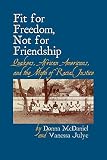 Fit for Freedom, Not for Friendship: Quakers, African Americans, and the Myth of Racial Justice by 