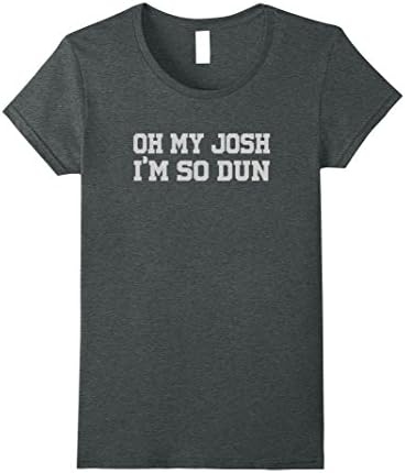 Womens OH MY JOSH IM SO DUN SHIRT Small Dark Heather